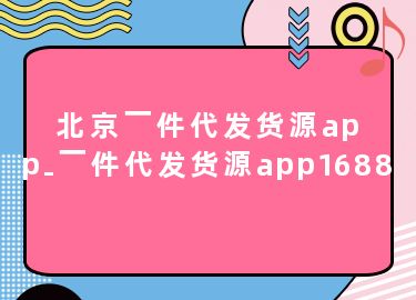 北京一件代发货源app-一件代发货源app1688