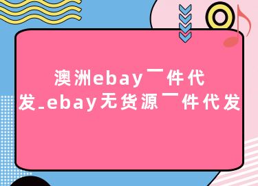 澳洲ebay一件代发-ebay无货源一件代发